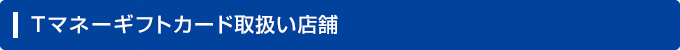 Tマネーギフトカード取扱い店舗