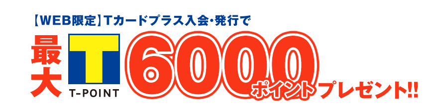 【WEB限定】Tカードプラス入会・発行で最大6000ポイントプレゼント!! 2014年 12月31日(水) まで