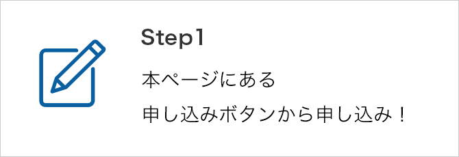 STEP1 本ページにある申込ボタンからお申込み！