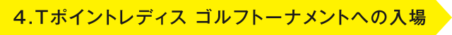 4.Tポイントレディス ゴルフトーナメントへの入場
