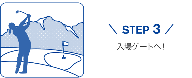 STEP 3 入場ゲートへ！