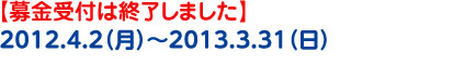 【募金受付は終了しました】2012.4.2（月）～2013.3.31（日）